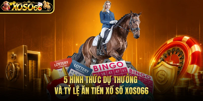5 hình thức dự thưởng và tỷ lệ ăn tiền xổ số XOSO66