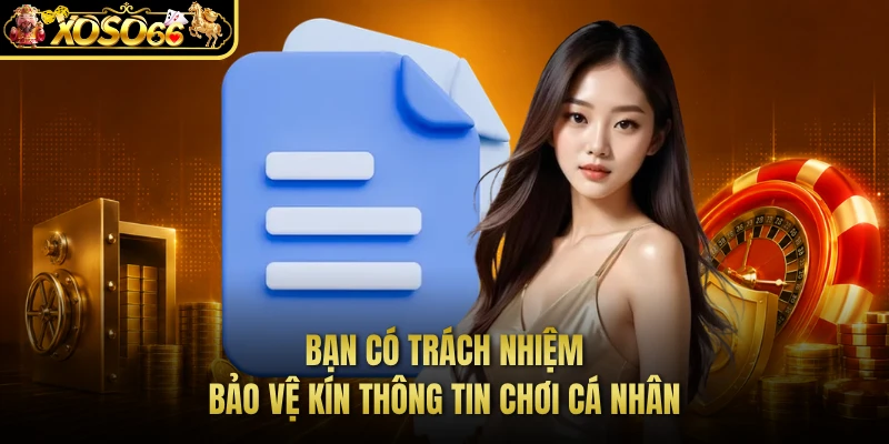 Bạn có trách nhiệm bảo vệ kín thông tin chơi cá nhân