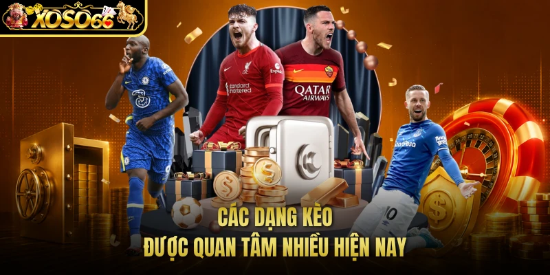 Các dạng kèo được quan tâm nhiều hiện nay