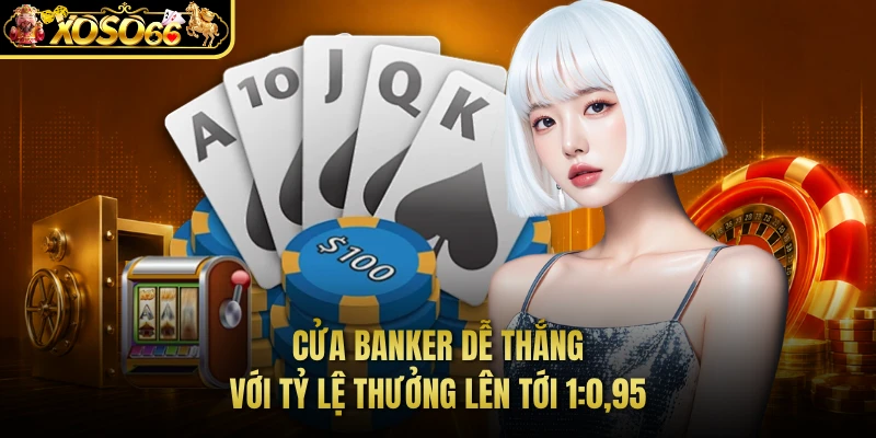 Cửa Banker dễ thắng với tỷ lệ thưởng lên tới 1:0,95