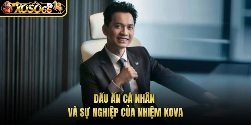 Dấu ấn cá nhân và sự nghiệp của Nhiệm KOVA