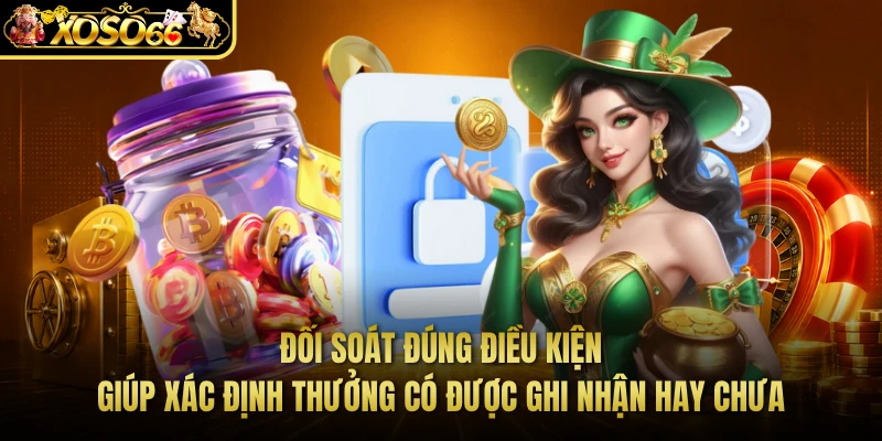 Đối soát đúng điều kiện giúp xác định thưởng có được ghi nhận hay chưa