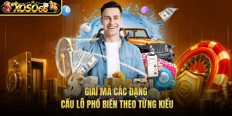 Giải mã các dạng cầu lô phổ biến theo từng kiểu