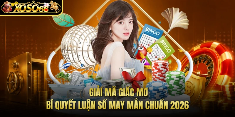 Giải Mã Giấc Mơ - Bí Quyết Luận Số May Mắn Chuẩn 2026