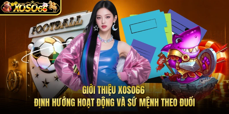 Giới thiệu XOSO66 định hướng hoạt động và sứ mệnh theo đuổi 