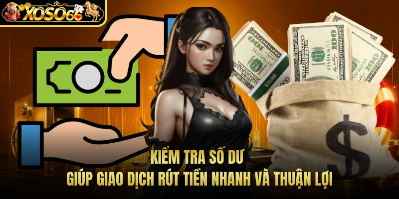 Kiểm tra số dư giúp giao dịch rút tiền nhanh và thuận lợi