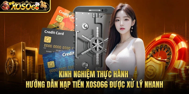 Kinh nghiệm thực hành hướng dẫn nạp tiền XOSO66 được xử lý nhanh