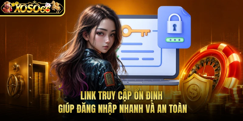 Link truy cập ổn định giúp đăng nhập nhanh và an toàn