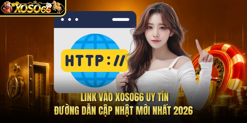 Link Vào XOSO66 Uy Tín - Đường Dẫn Cập Nhật Mới Nhất 2026