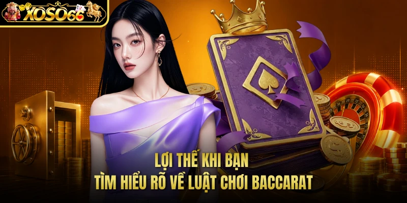 Lợi thế khi bạn tìm hiểu rõ về luật chơi Baccarat