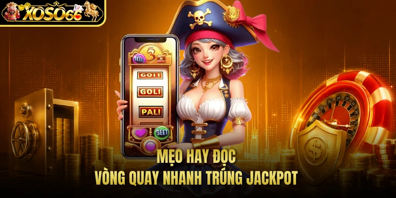 Mẹo hay đọc vòng quay nhanh trúng jackpot